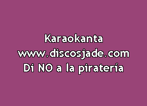 Karaokanta

www.discosjade.com
Di NO a la pirateria