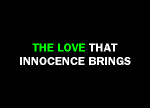 THE LOVE THAT

INNOCENCE BRINGS