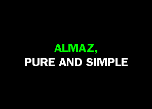 ALMAZ,

PURE AND SIMPLE