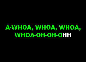 A-WHOA, WHOA, WHOA,

WHOA-OH-OH-OHH