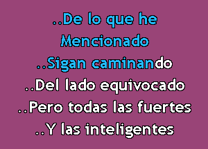 ..De lo que he
Mencionado
..Sigan caminando
..Del lado equivocado
..Pero todas las fuertes

..Y las inteligentes l