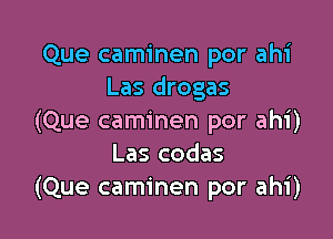 Que caminen por ahi
Las drogas

(Que caminen por ahi)
Las codas
(Que caminen por ahi)