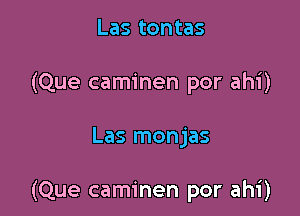 Las tontas
(Que caminen por ahi)

Las monjas

(Que caminen por ahi)