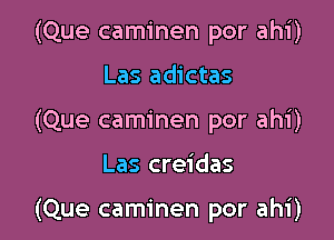 (Que caminen por ahi)

Las adictas
(Que caminen por ahi)

Las creidas

(Que caminen por ahi)