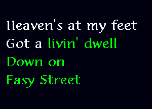 Heaven's at my feet
Got a livin' dwell

Down on
Easy Street