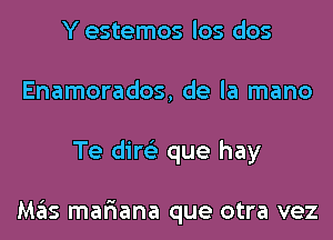 Y estemos los dos
Enamorados, de la mano
Te dire'z que hay

Mas mar'iana que otra vez