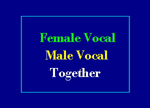 Female Vocal
Male Vocal

Together