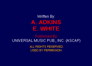 Written By

UNIVERSAL MUSIC PUB , INC (ASCAP)

ALL RIGHTS RESERVED
USED BY PERMISSION