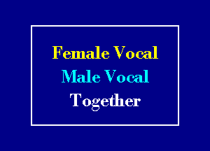 Female Vocal
Male Vocal

Together