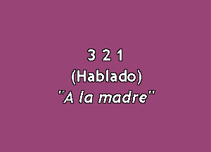 3 2 1
(Hablado)

A (a madre