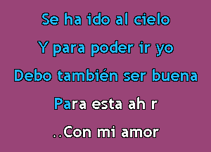 Se ha ido al cielo

Y para poder ir yo

Debo tambwn ser buena
Para esta ah r

..Con mi amor