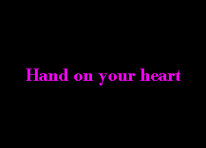 Hand on your heart