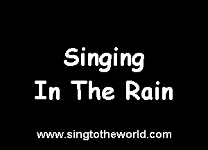 Singing

In The Rain

www.singtotheworld.com