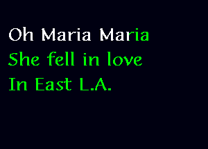 Oh Maria Maria
She fell in love

In East LA.