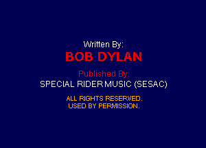 SPECIAL RIDERMUSIC (SESAC)

ALL RIGHTS RESERVED
USED BY PERMISSION