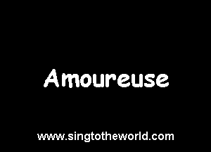 Amoureuse

www.singtotheworld.com