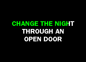 CHANGE THE NIGHT

THROUGH AN
OPEN DOOR