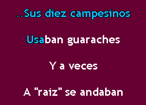 ..Sus diez campesinos

Usaban guaraches

Y a veces

A ra1'zse andaban