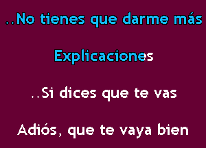 ..No tienes que darme mas
Explicaciones
..Si dices que te vas

Adibs, que te vaya bien