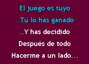 El juego es tuyo

..TL'I lo has ganado
..Y has decidido
Despuelis de todo

Hacerme a un lado...