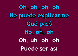 0h,oh,oh,oh
No puedo explicarme
Qw- pasc3

No,oh,oh
Oh,uh,oh,oh
Puedeserasi