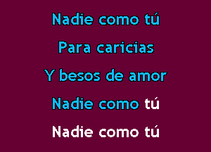 Nadie como tL'J

Para caricias

Y besos de amor

Nadie como tu

Nadie como tL'J