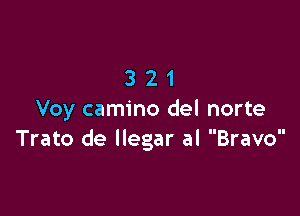 321

Voy camino del norte
Trato de llegar al Bravo