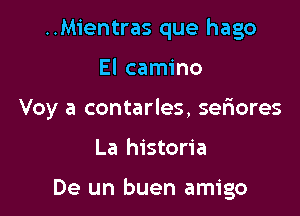 ..Mientras que hago

El camino

Voy a contarles, sefwres

La historia

De un buen amigo