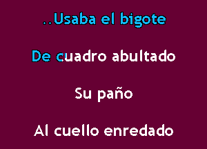 ..Usaba el bigote

De cuadro abultado
Su patio

Al cuello enredado