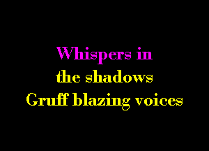 Whispers in
the shadows

CruH' blazing voices