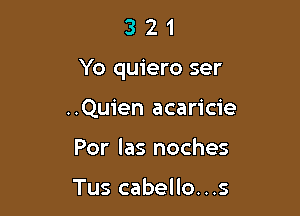 321

Yo quiero ser

..Quien acaricie
Por las noches

Tus cabello...s