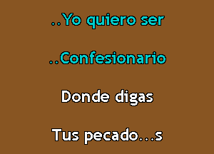 ..Yo quiero ser

..Confesionario

Donde digas

Tus pecado...s