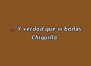 ..Y verdad que si baflas

Chiquilla