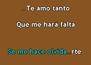 ..Te amo tanto

Que me hariii falta

Se me hace olvida..rte