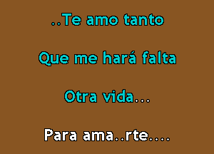 ..Te amo tanto

Que me hariii falta

Otra Vida...

Para ama..rte....