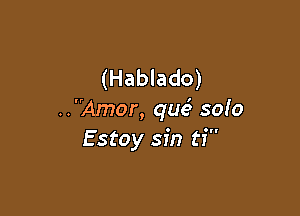 (Hablado)

..Amor, quc5 sofa
Estoy sin ti