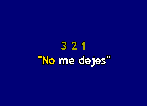 321

No me dejes