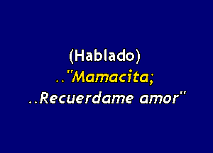 (Hablado)

..'Mamacitag
..Recuerdame amor