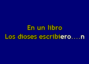 En un libro

Los dioses escribiero. . . .n