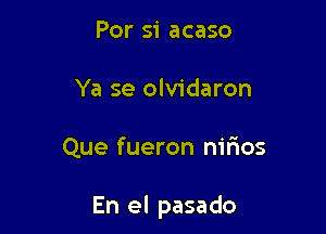 For 51' acaso
Ya se olvidaron

Que fueron nmos

En el pasado