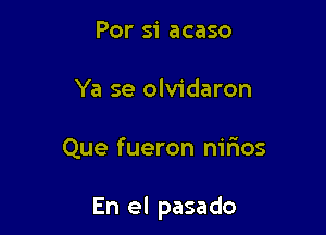 For 51' acaso
Ya se olvidaron

Que fueron nmos

En el pasado