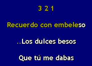 321

Recuerdo con embeleso

..Los dulces besos

Que tL'I me dabas