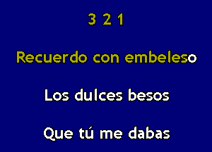 321

Recuerdo con embeleso

Los dulces besos

Que tL'I me dabas