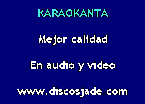 KARAOKANTA
Mejor calidad

En audio y video

www.discosjade.com