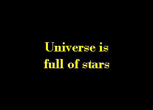 Universe is

full of stars