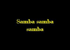 Samba samba
samba