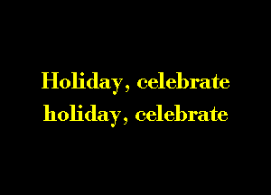 Holiday, celebrate

holiday, celebrate