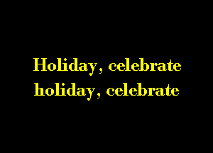 Holiday, celebrate

holiday, celebrate