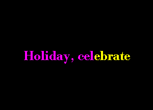 Holiday, celebrate