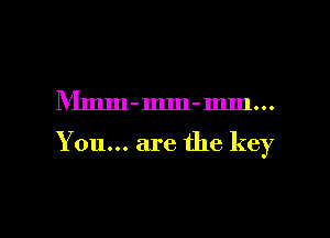 IVImm-mm-mm...

You... are the key

g
